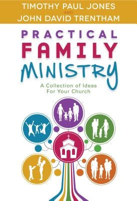 Practical Family Ministry: A Collection of Ideas for Your Church by Jones, Timothy P.