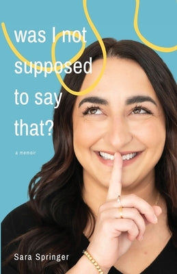 Was I Not Supposed To Say That?: A witty and thought-provoking memoir about life with PTSD, marriage, motherhood, and the ever-changing battle with me by Springer, Sara