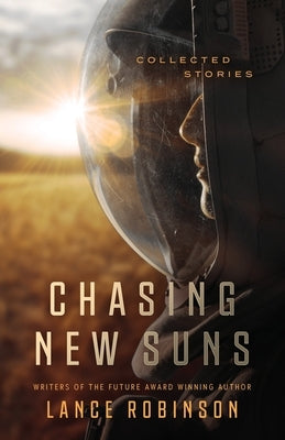 Chasing New Suns: Collected Stories by Robinson, Lance
