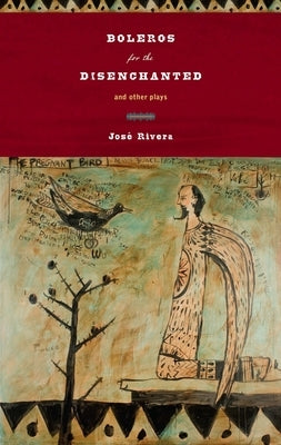 Boleros for the Disenchanted and Other Plays by Rivera, José