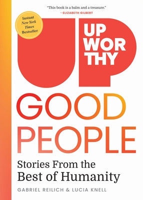 Upworthy - Good People: Stories from the Best of Humanity by Reilich, Gabriel