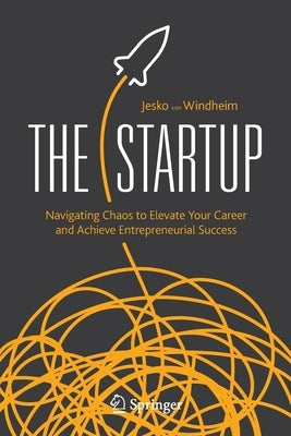 The Startup: Navigating Chaos to Elevate Your Career and Achieve Entrepreneurial Success by Von Windheim, Jesko