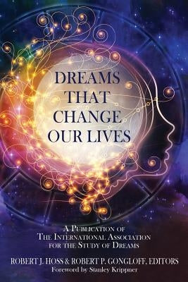 Dreams That Change Our Lives: A Publication of The International Association for the Study of Dreams by Hoss, Robert J.