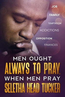 Men Ought Always to Pray: When Men Pray by Head Tucker, Seletha M.