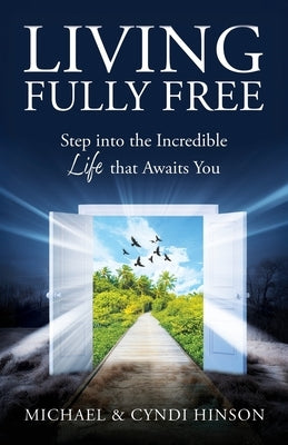 Living Fully Free: Step into the Incredible Life that Awaits You by Hinson, Michael