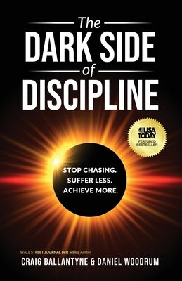 The Dark Side of Discipline: Stop Chasing. Suffer Less. Achieve More by Ballantyne, Craig