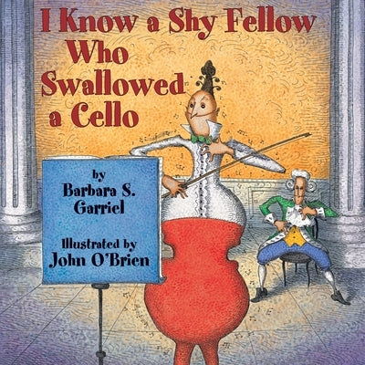 I Know a Shy Fellow Who Swallowed a Cello by Garriel, Barbara S.