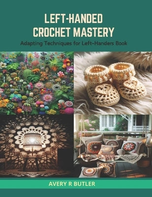 Left-Handed Crochet Mastery: Adapting Techniques for Left-Handers Book by Butler, Avery R.