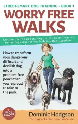 Worry Free Walks: How to transform your dangerous, difficult and devilish dog into a problem-free pooch that you're proud to take to the park by Brown, Julia