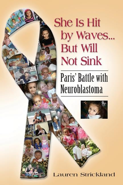 She Is Hit by Waves...But Will Not Sink: Paris' Battle with Neuroblastoma by Strickland, Lauren