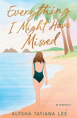 Everything I Might Have Missed by Lee, Alysha Tatiana