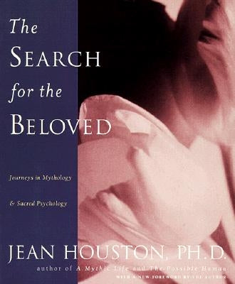 The Search for the Beloved: Journeys in Mythology & Sacred Psychology by Huston, Jean