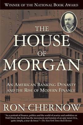 The House of Morgan: An American Banking Dynasty and the Rise of Modern Finance Paperback Grove Press