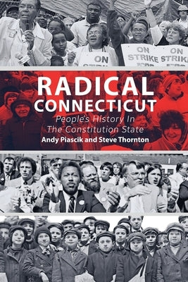 Radical Connecticut People's History In The Constitution State by Piascik, Andy