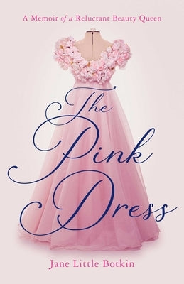 Pink Dress: A Memoir of a Reluctant Beauty Queen by Botkin, Jane Little