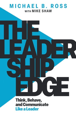 The Leadership Edge: Think, Behave, and Communicate Like a Leader by Ross, Michael B.