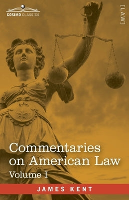 Commentaries on American Law, Volume I (in four volumes) by Kent, James