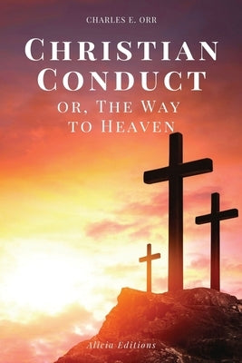 Christian Conduct: or, The Way to Heaven (Easy-to-read Layout) by Orr, Charles E.