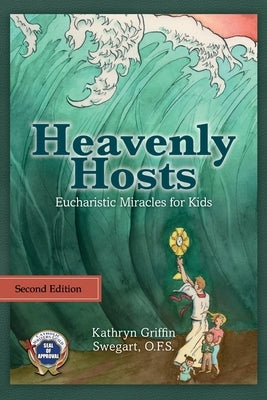 Heavenly Hosts (Second Edition): Eucharistic Miracles for Kids by Griffin Swegart Ofs, Kathryn