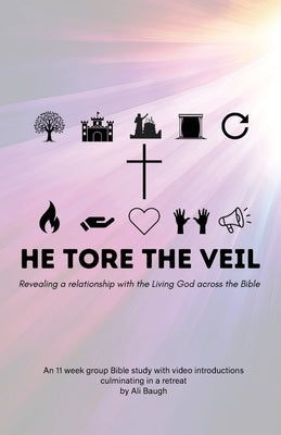 He Tore the Veil: Revealing a Relationship with the Living God across the Bible by Baugh, Ali