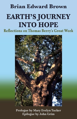 Earth's Journey Into Hope: Reflections on Thomas Berry's Great Work by Brown, Brian Edward