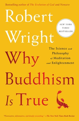 Why Buddhism Is True: The Science and Philosophy of Meditation and Enlightenment by Wright, Robert