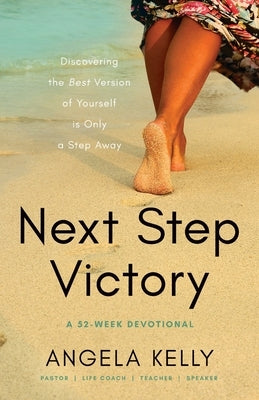Next Step Victory: 52-Week Devotional Discovering the Best Version of Yourself is Only a Step Away by Kelly, Angela