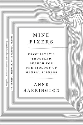 Mind Fixers: Psychiatry's Troubled Search for the Biology of Mental Illness Paperback W. W. Norton & Company