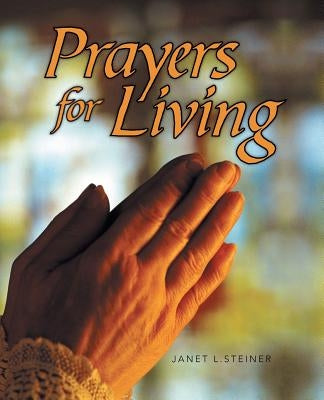 Prayers for Living by Steiner, Janet L.