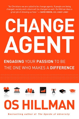 Change Agent: Engaging Your Passion to Be the One Who Makes a Difference by Hillman, Os