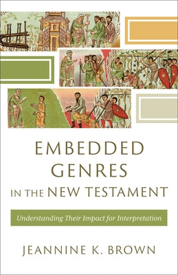 Embedded Genres in the New Testament: Understanding Their Impact for Interpretation by Brown, Jeannine K.