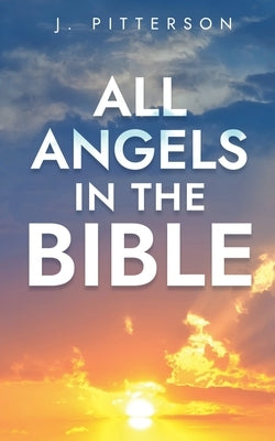 All Angels in the Bible by Pitterson, J.