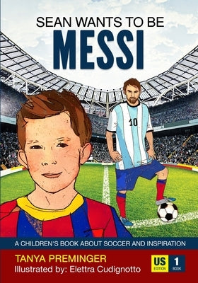 Sean Wants To Be Messi: A children's book about soccer and inspiration. US edition by Preminger, Tanya