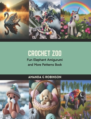 Crochet Zoo: Fun Elephant Amigurumi and More Patterns Book by Robinson, Amanda G.