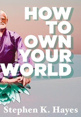 How To Own Your World by Hayes, Stephen K.