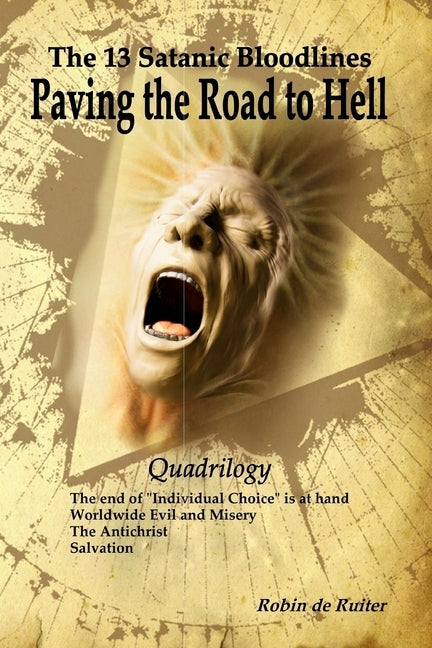 The 13 Satanic Bloodlines: Paving the Road to Hell: The End of Individual Choice is at Hand - Worldwide Evil and Misery - The Antichrist - Salvation by Springmeier, Fritz