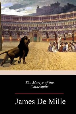 The Martyr of the Catacombs by De Mille, James