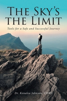 The Sky's the Limit: Tools for a Safe and Successful Journey by Johnson, Kenalea