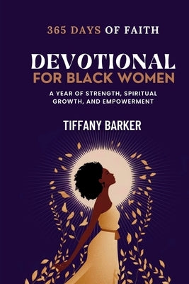 Devotional for Black Women: 365 days of Faith, Strength, Spiritual Growth, and Empowerment by Barker, Tiffany