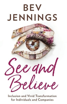 See and Believe: Inclusion and Vivid Transformation for Individuals and Companies by Jennings, Bev