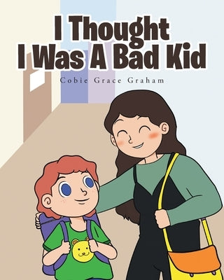 I Thought I Was A Bad Kid by Graham, Cobie Grace