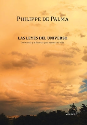 Las Leyes Del Universo: Conocerlas Y Utilizarlas Para Mejorar Tu Vida by de Palma, Philippe