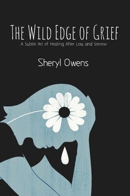 The Wild Edge of Grief: A Subtle Art of Healing After Loss and Sorrow by Owens, Sheryl