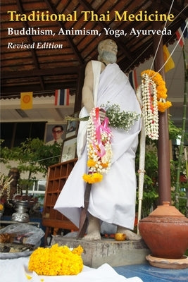 Traditional Thai Medicine: Buddhism, Animism, Yoga, Ayurveda by Salguero, C. Pierce