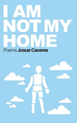 I Am Not My Home by Caceres, Josue