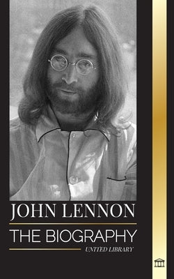 John Lennon: The biography, life, imaginations and last days of the rock musician from The Beatles by Library, United