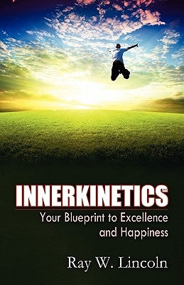 Innerkinetics - Your Blueprint to Success and Happiness by Lincoln, Ray W.