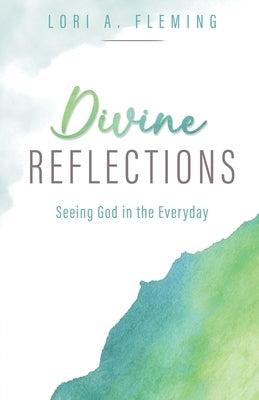 Divine Reflections: Seeing God in the Everyday by Fleming, Lori A.