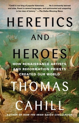 Heretics and Heroes: How Renaissance Artists and Reformation Priests Created Our World Paperback Anchor Books