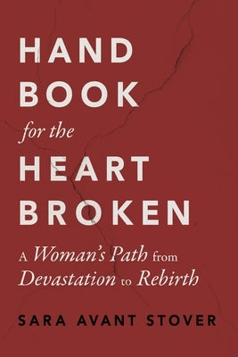 Handbook for the Heartbroken: A Woman's Path from Devastation to Rebirth by Stover, Sara Avant